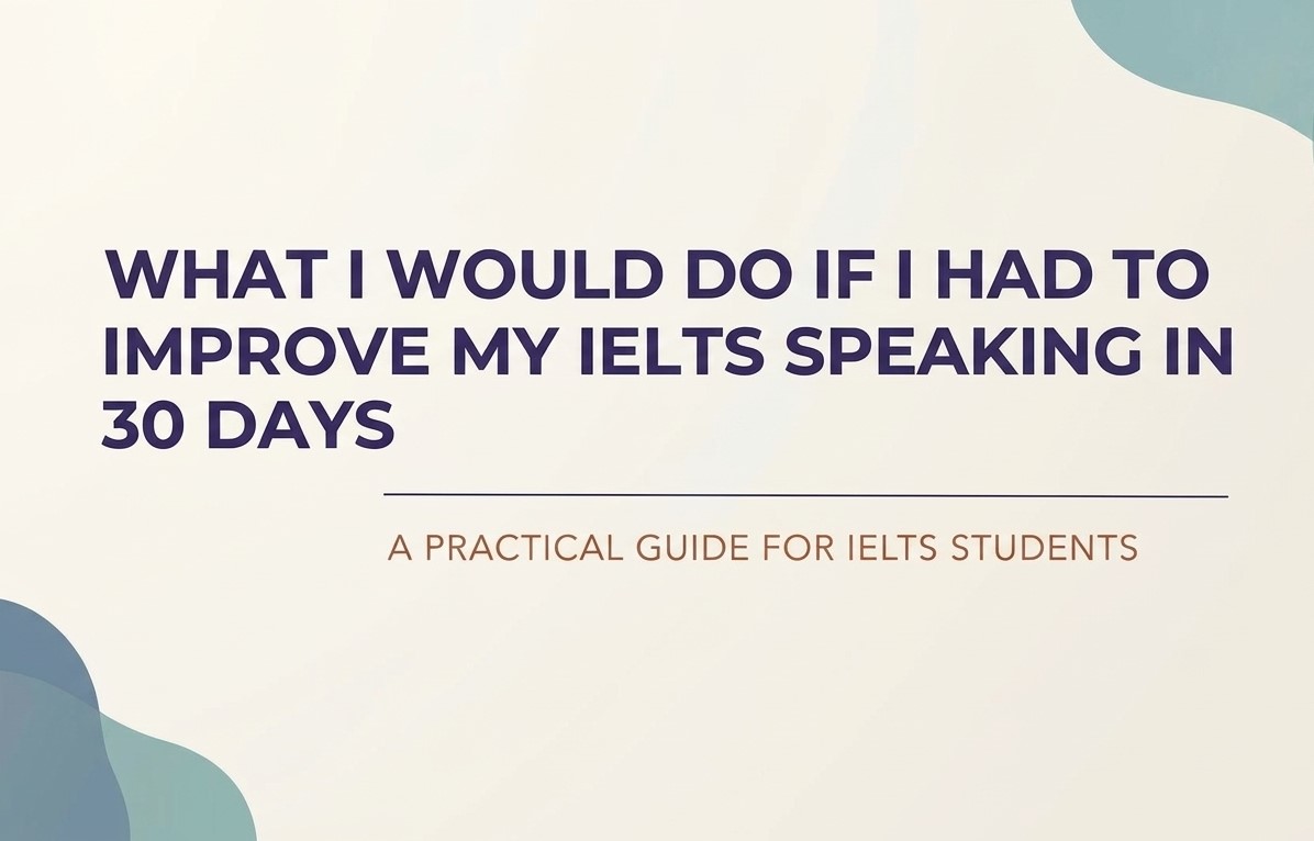 What I would do if I had to improve my IELTS Speaking in 30 days